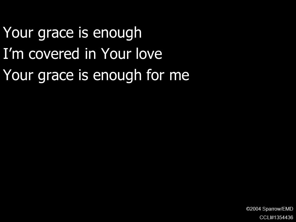 I’m covered in Your love Your grace is enough for me