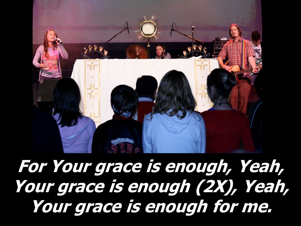 For Your grace is enough, Yeah, Your grace is enough (2X), Yeah, Your grace is enough for me.