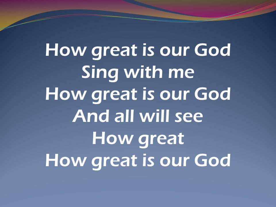 How great is our God Sing with me And all will see How great