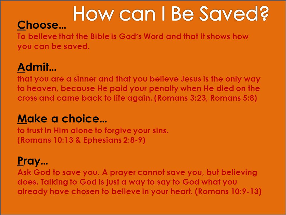 How can I Be Saved Choose… Admit… Make a choice… Pray…