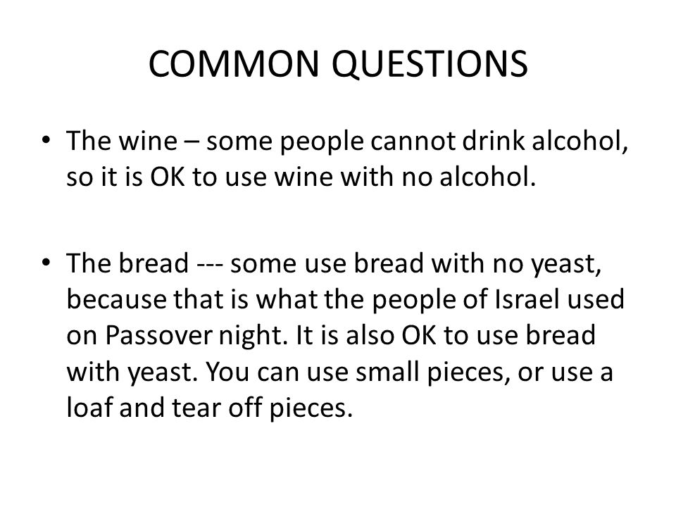 COMMON QUESTIONS The wine – some people cannot drink alcohol, so it is OK to use wine with no alcohol.