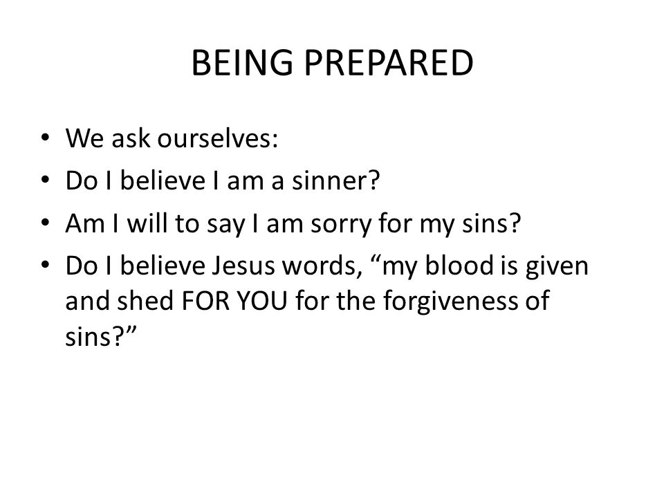 BEING PREPARED We ask ourselves: Do I believe I am a sinner