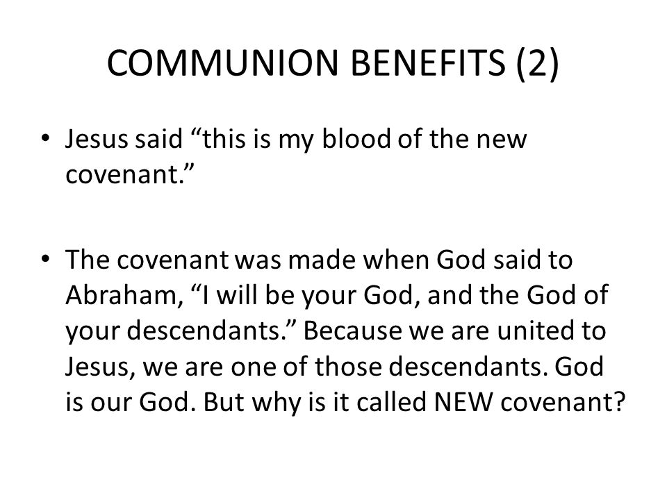 COMMUNION BENEFITS (2) Jesus said this is my blood of the new covenant.