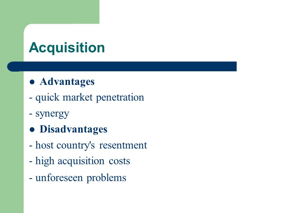 Acquisition Advantages - quick market penetration - synergy