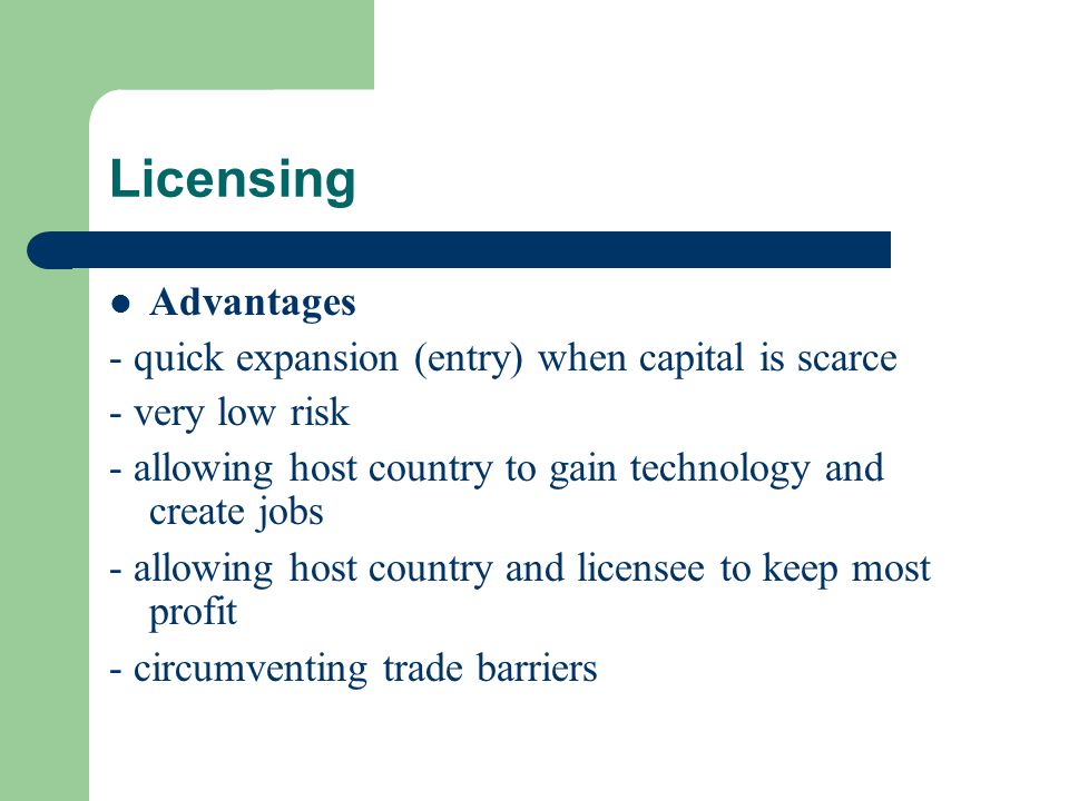 Licensing Advantages - quick expansion (entry) when capital is scarce