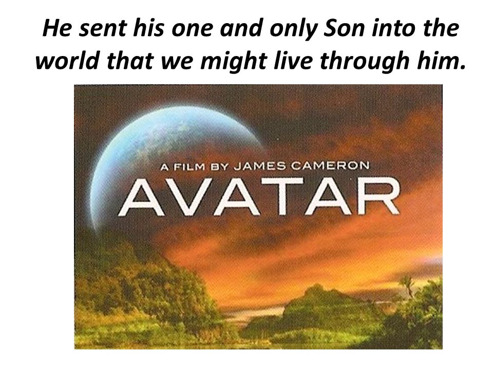 He sent his one and only Son into the world that we might live through him.