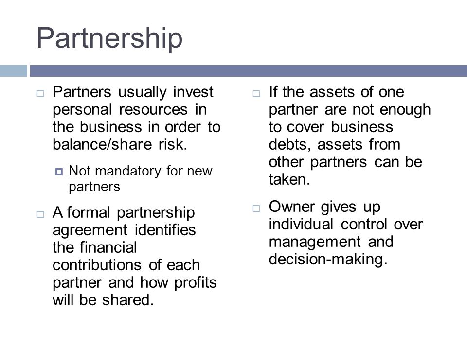 Partnership Partners usually invest personal resources in the business in order to balance/share risk.