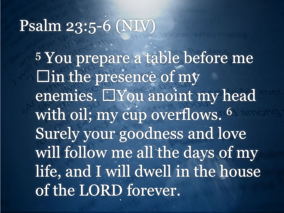 Psalm 23:5-6 (NIV)