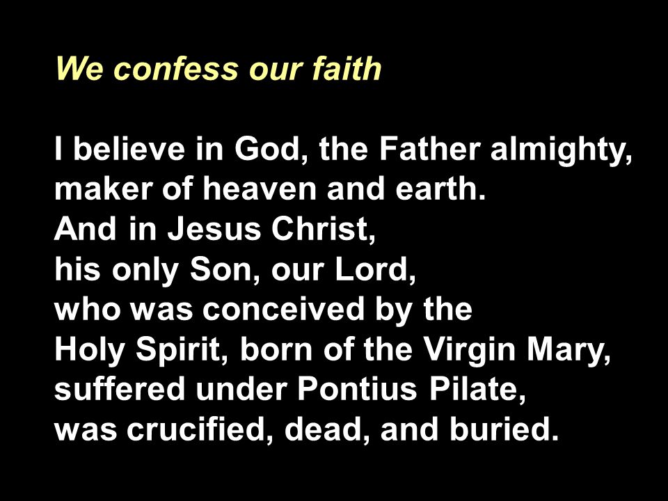 We confess our faith I believe in God, the Father almighty, maker of heaven and earth. And in Jesus Christ,