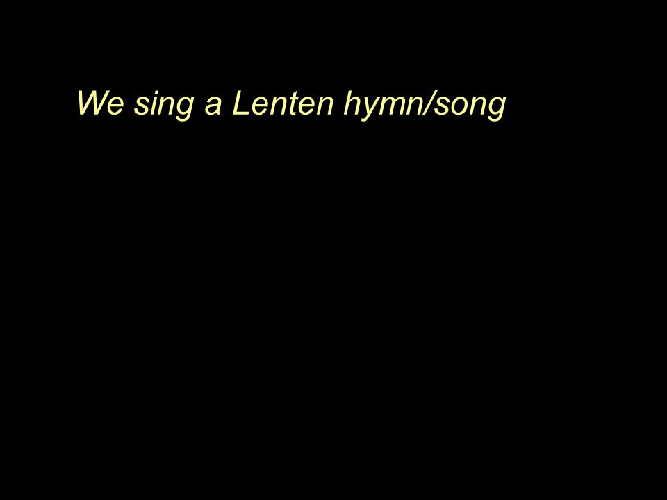 We sing a Lenten hymn/song