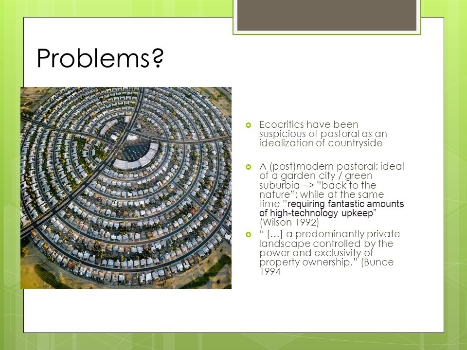 Problems Ecocritics have been suspicious of pastoral as an idealization of countryside.