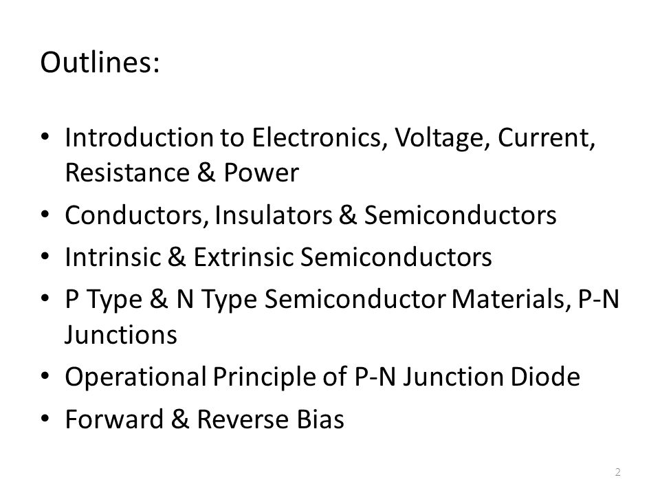 Outlines: Introduction to Electronics, Voltage, Current, Resistance & Power. Conductors, Insulators & Semiconductors.