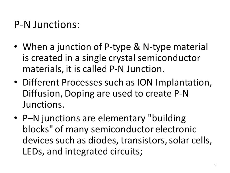 P-N Junctions: When a junction of P-type & N-type material is created in a single crystal semiconductor materials, it is called P-N Junction.