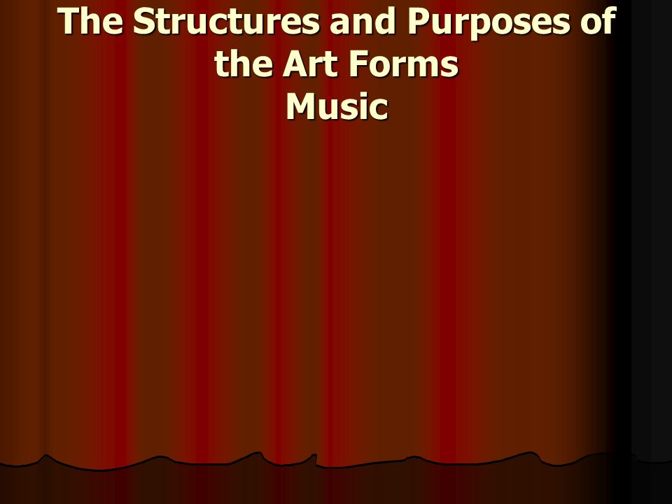 The Structures and Purposes of the Art Forms Music