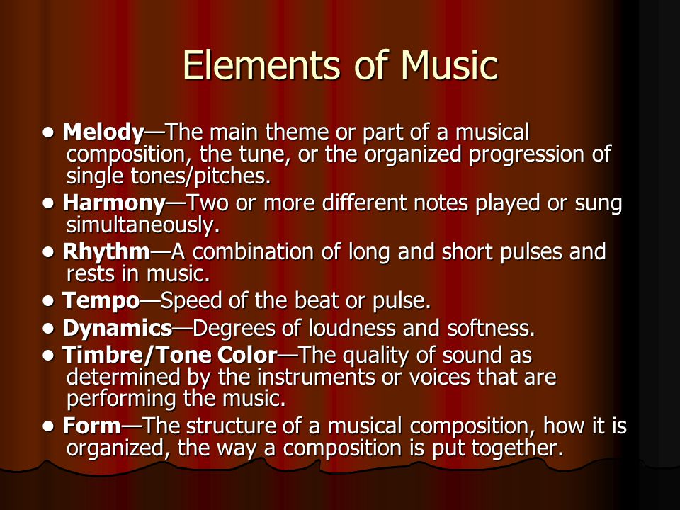 Elements of Music • Melody—The main theme or part of a musical composition, the tune, or the organized progression of single tones/pitches.