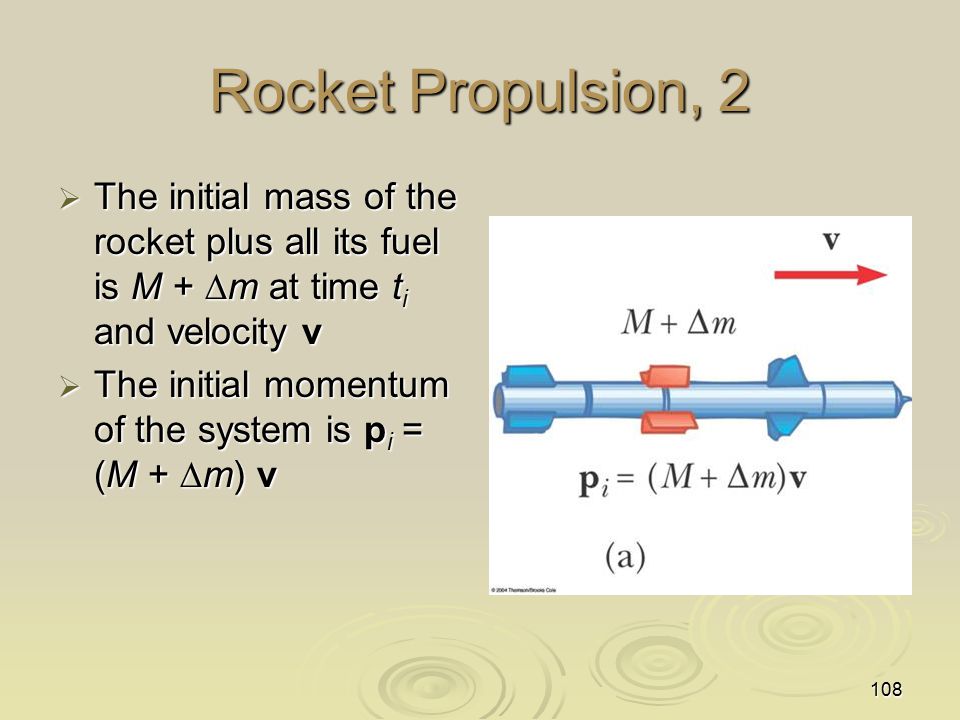 Rocket Propulsion, 2 The initial mass of the rocket plus all its fuel is M + Dm at time ti and velocity v.