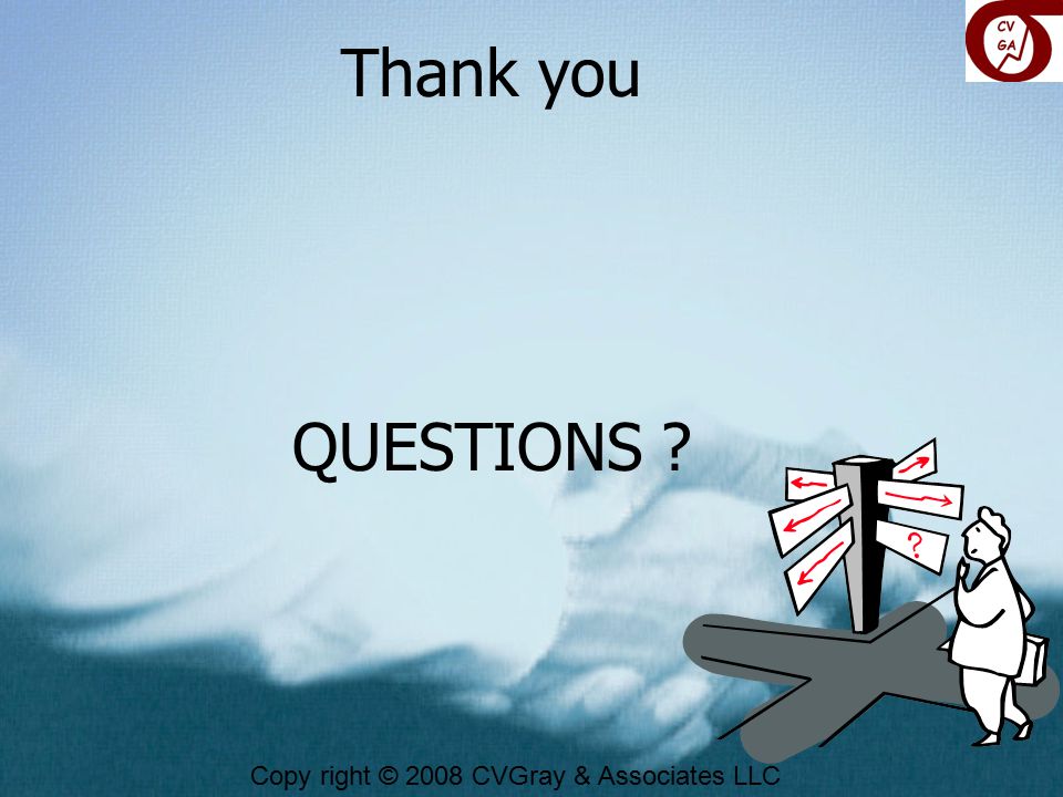 Thank you QUESTIONS Copy right © 2008 CVGray & Associates LLC