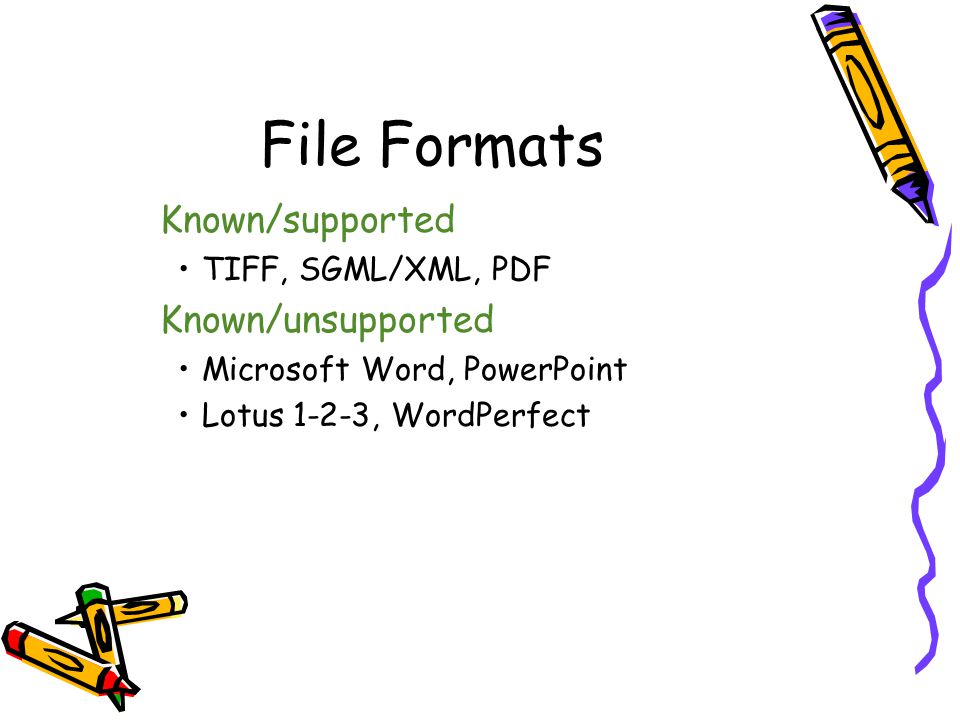 File Formats Known/supported Known/unsupported TIFF, SGML/XML, PDF