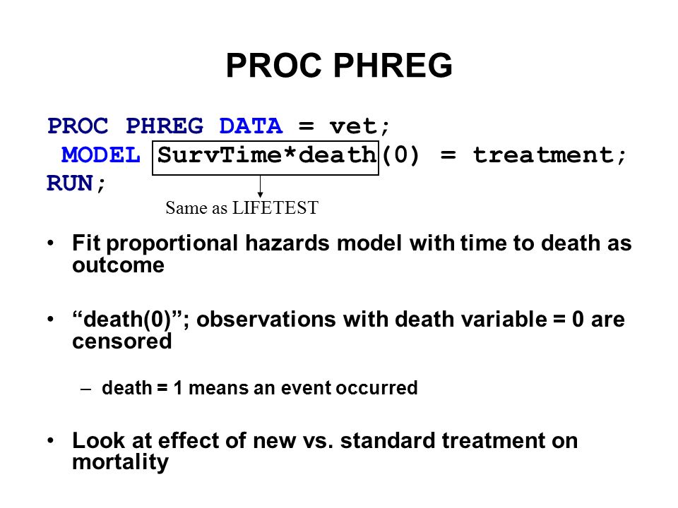 PROC PHREG PROC PHREG DATA = vet; MODEL SurvTime*death(0) = treatment;