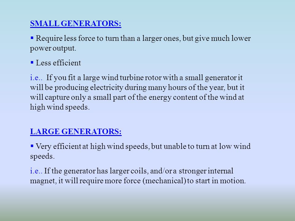 SMALL GENERATORS: Require less force to turn than a larger ones, but give much lower power output. Less efficient.