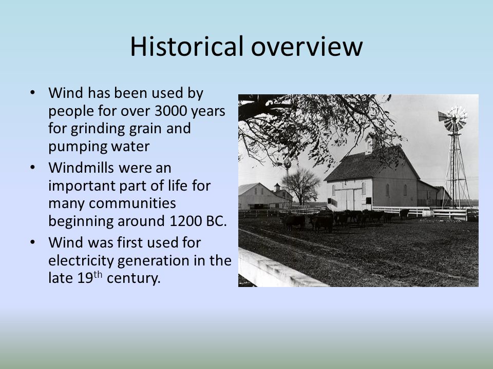 Historical overview Wind has been used by people for over 3000 years for grinding grain and pumping water.