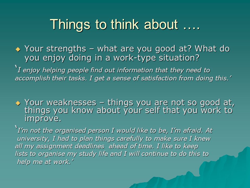 Things to think about …. Your strengths – what are you good at What do you enjoy doing in a work-type situation