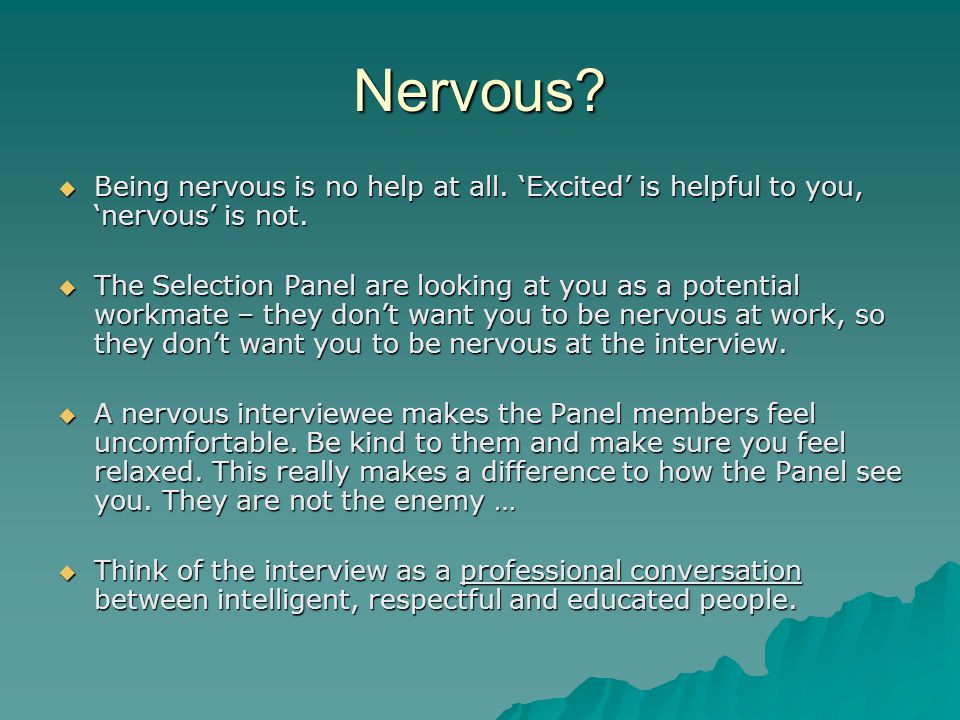 Nervous Being nervous is no help at all. ‘Excited’ is helpful to you, ‘nervous’ is not.