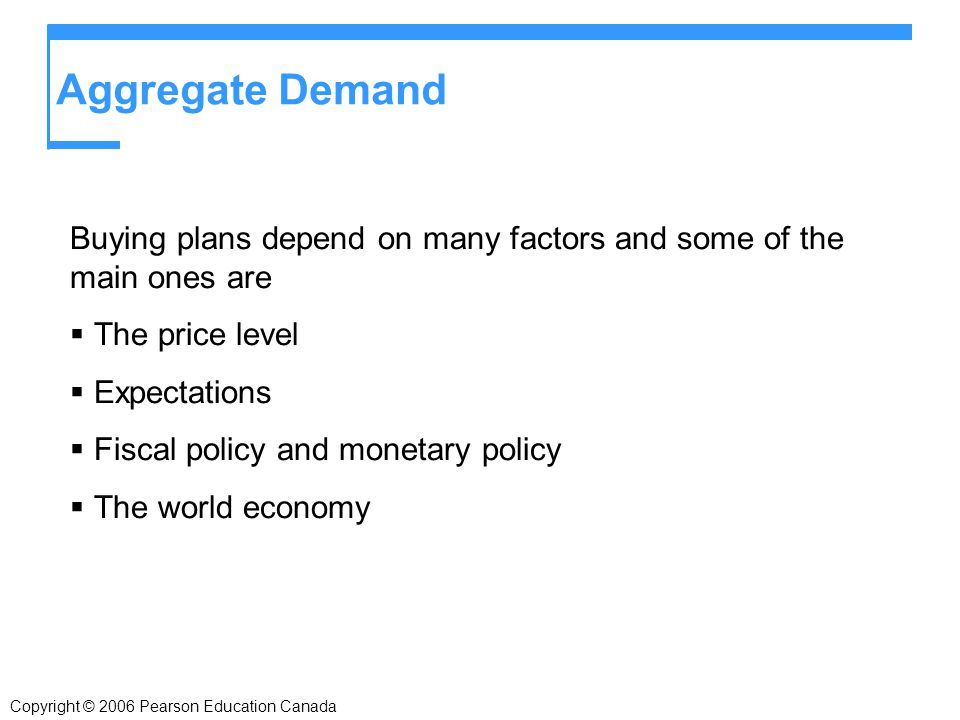Aggregate Demand Buying plans depend on many factors and some of the main ones are. The price level.