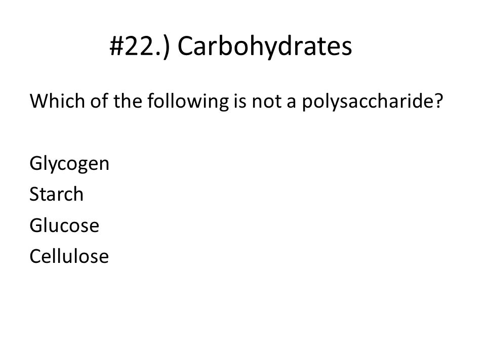 #22.) Carbohydrates Which of the following is not a polysaccharide.