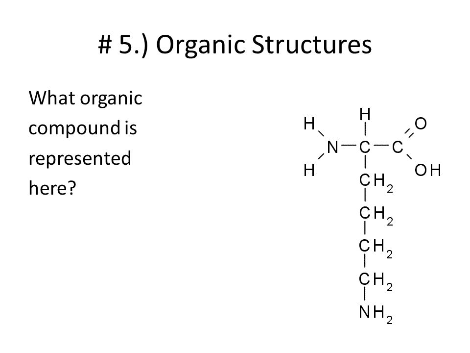 # 5.) Organic Structures What organic compound is represented here