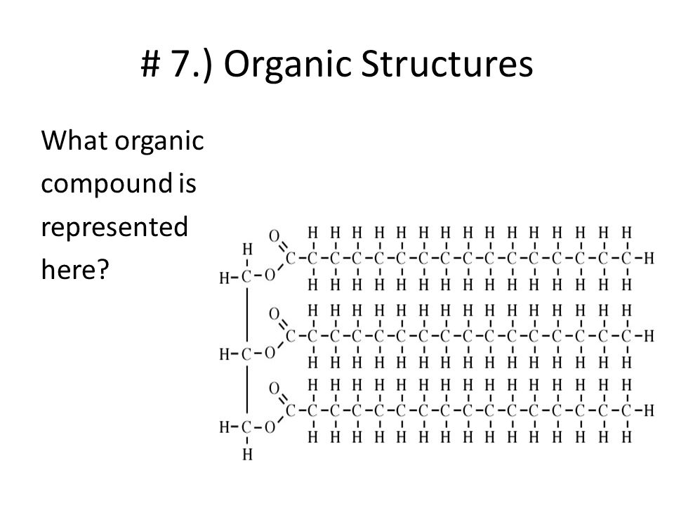 # 7.) Organic Structures What organic compound is represented here