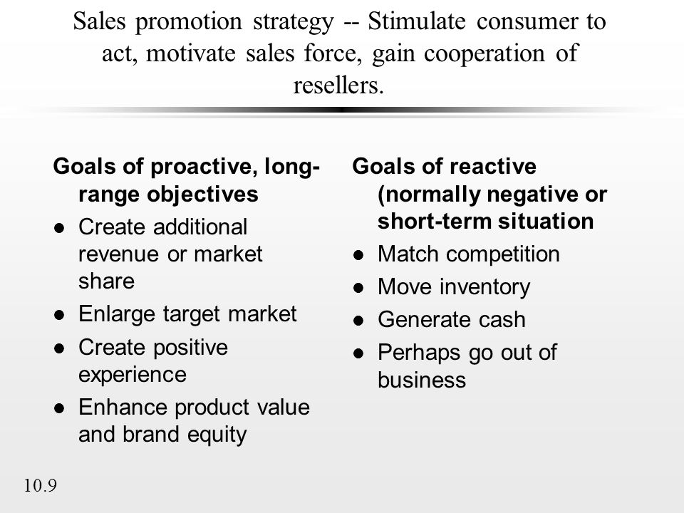 Sales promotion strategy -- Stimulate consumer to act, motivate sales force, gain cooperation of resellers.