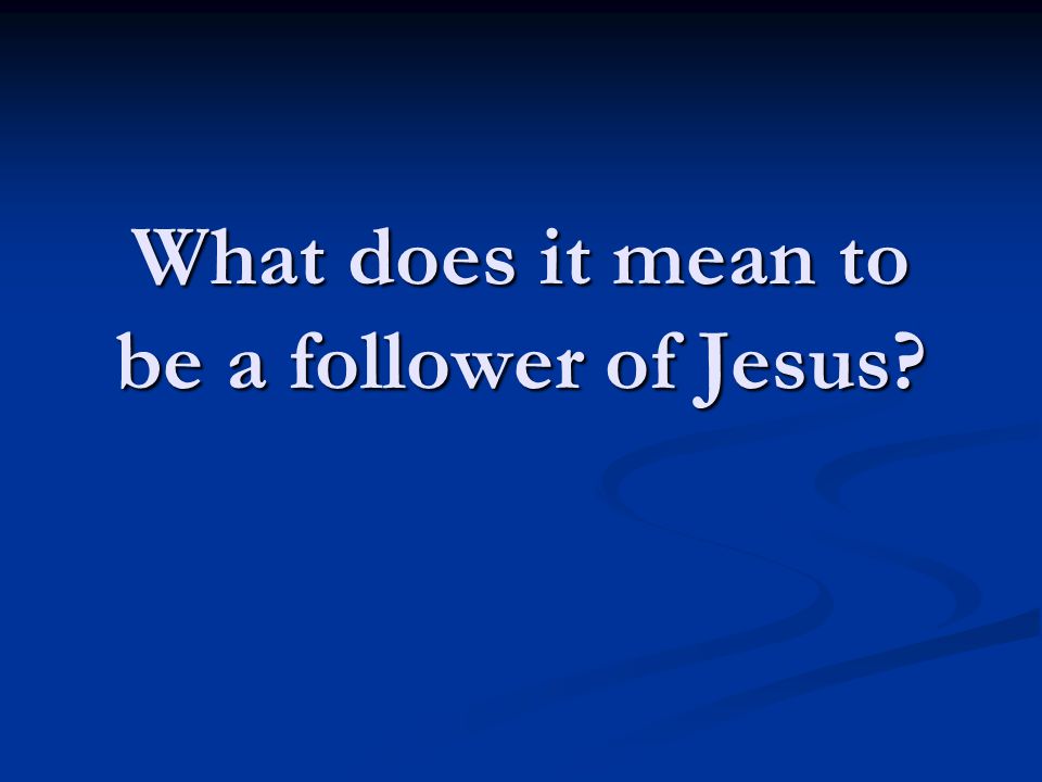 What does it mean to be a follower of Jesus