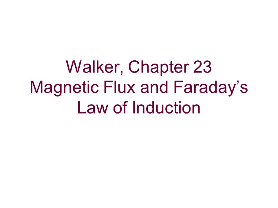 Walker, Chapter 23 Magnetic Flux and Faraday’s Law of Induction
