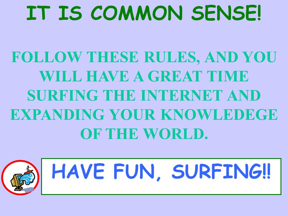 IT IS COMMON SENSE! HAVE FUN, SURFING!!