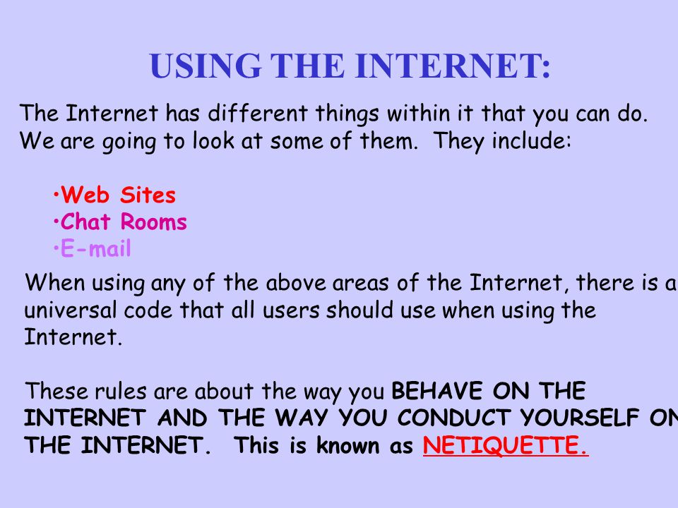 USING THE INTERNET: The Internet has different things within it that you can do. We are going to look at some of them. They include: