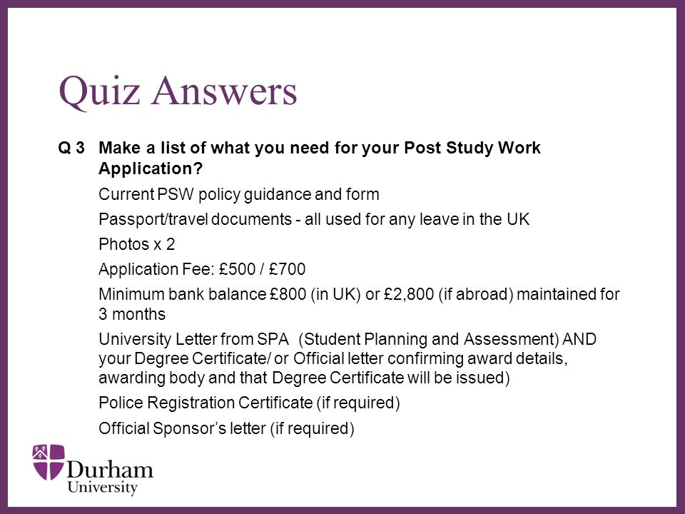 Quiz Answers Q 3 Make a list of what you need for your Post Study Work Application Current PSW policy guidance and form.