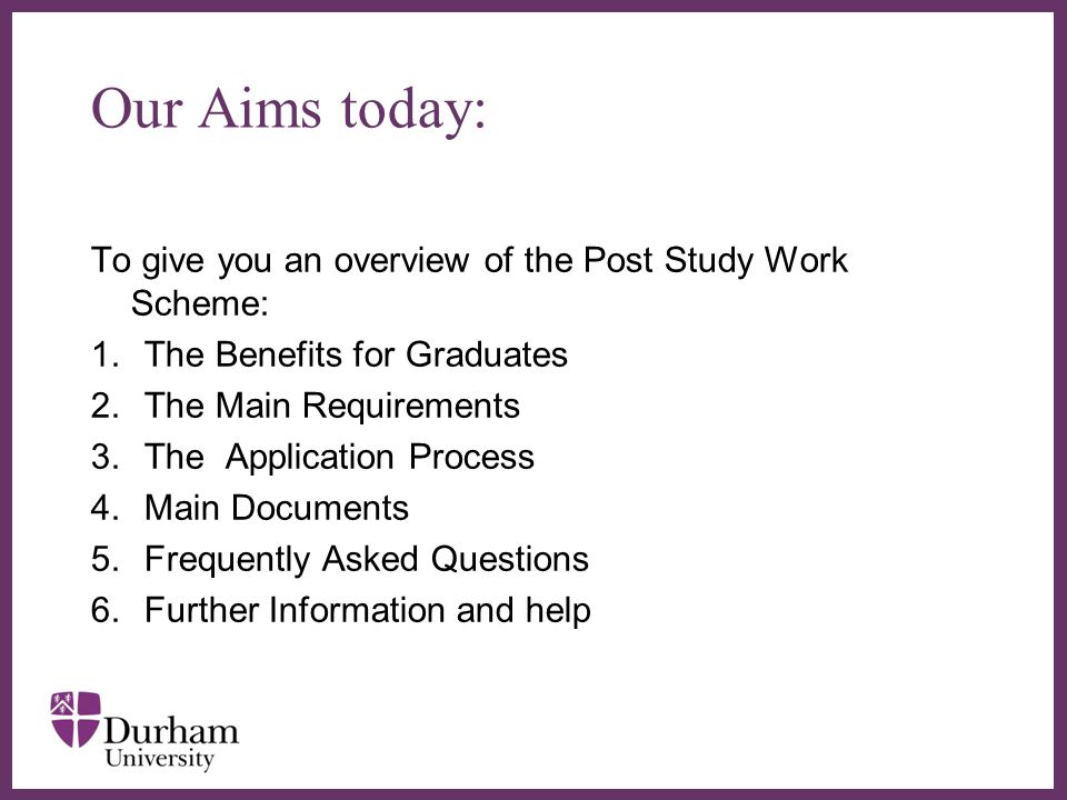Our Aims today: To give you an overview of the Post Study Work Scheme: