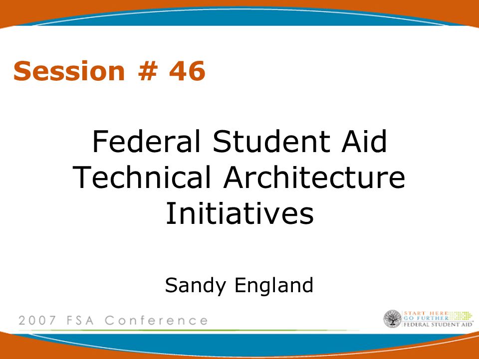Federal Student Aid Technical Architecture Initiatives Sandy England