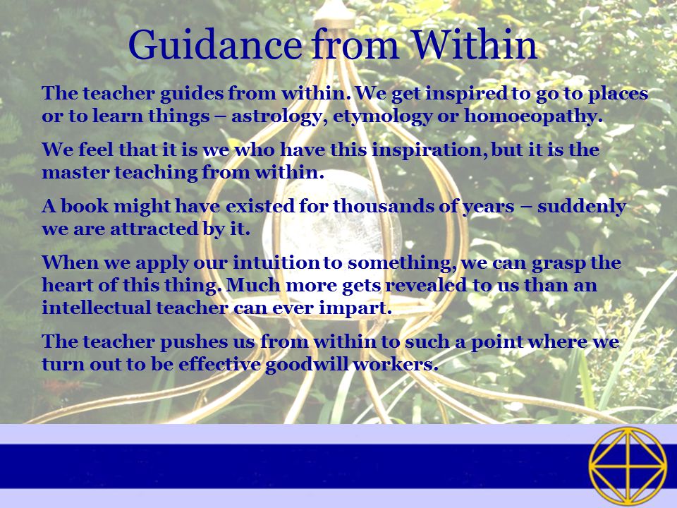 Guidance from Within The teacher guides from within. We get inspired to go to places or to learn things – astrology, etymology or homoeopathy.