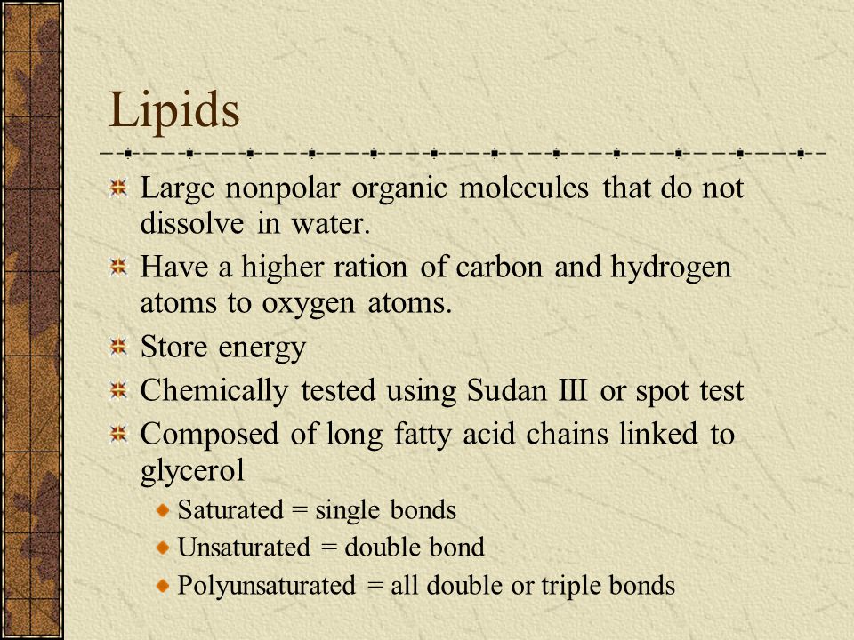 Lipids Large nonpolar organic molecules that do not dissolve in water.