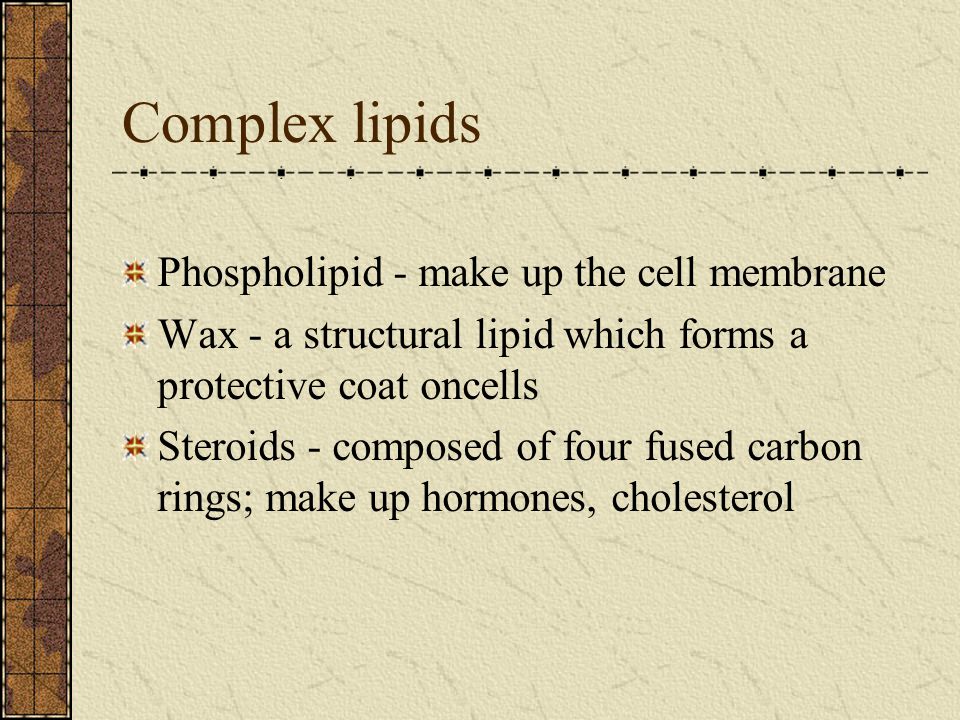 Complex lipids Phospholipid - make up the cell membrane