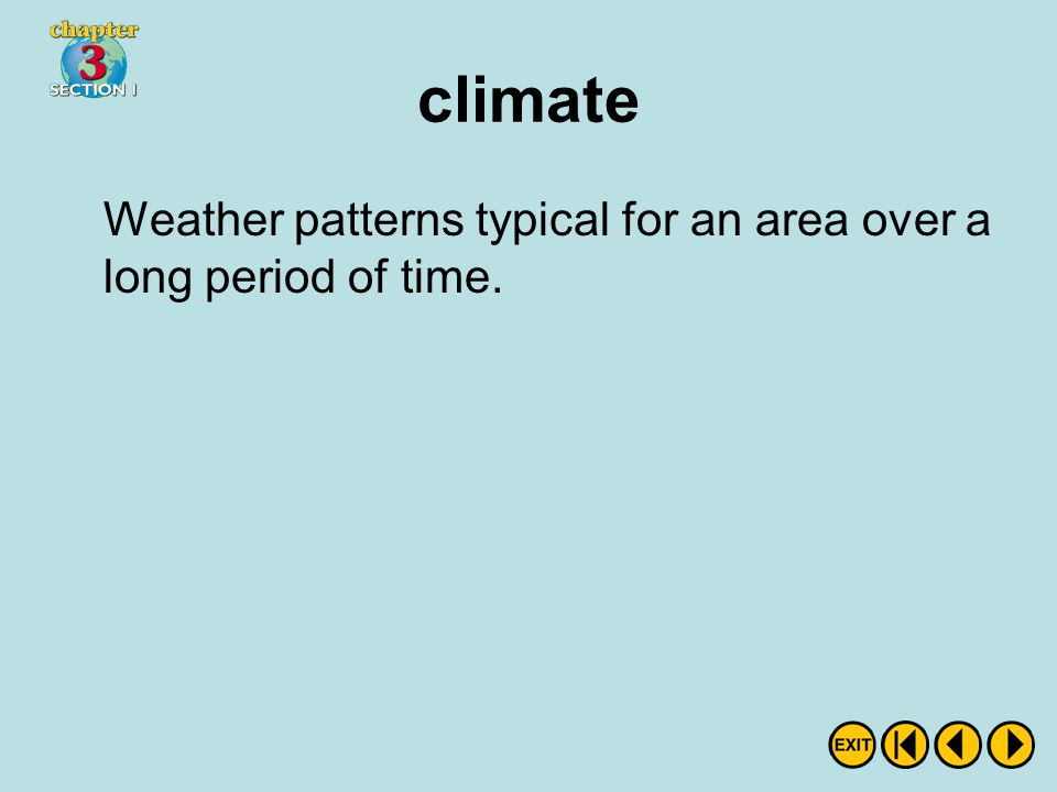 climate Weather patterns typical for an area over a long period of time.
