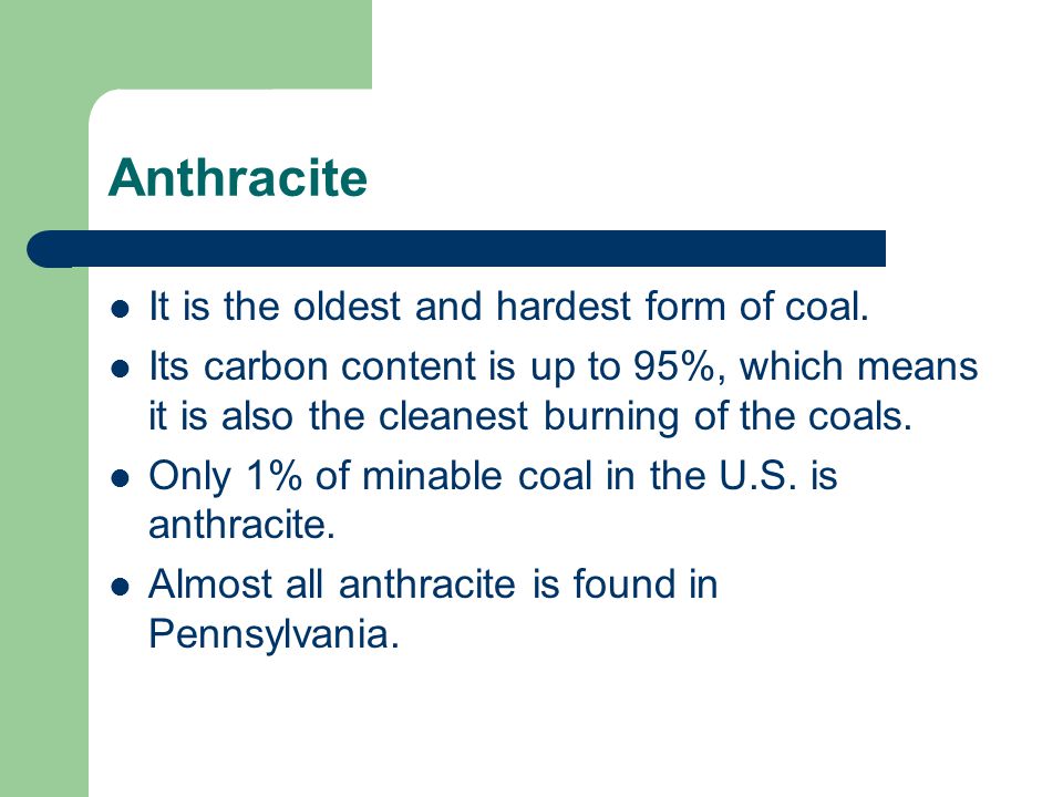 Anthracite It is the oldest and hardest form of coal.