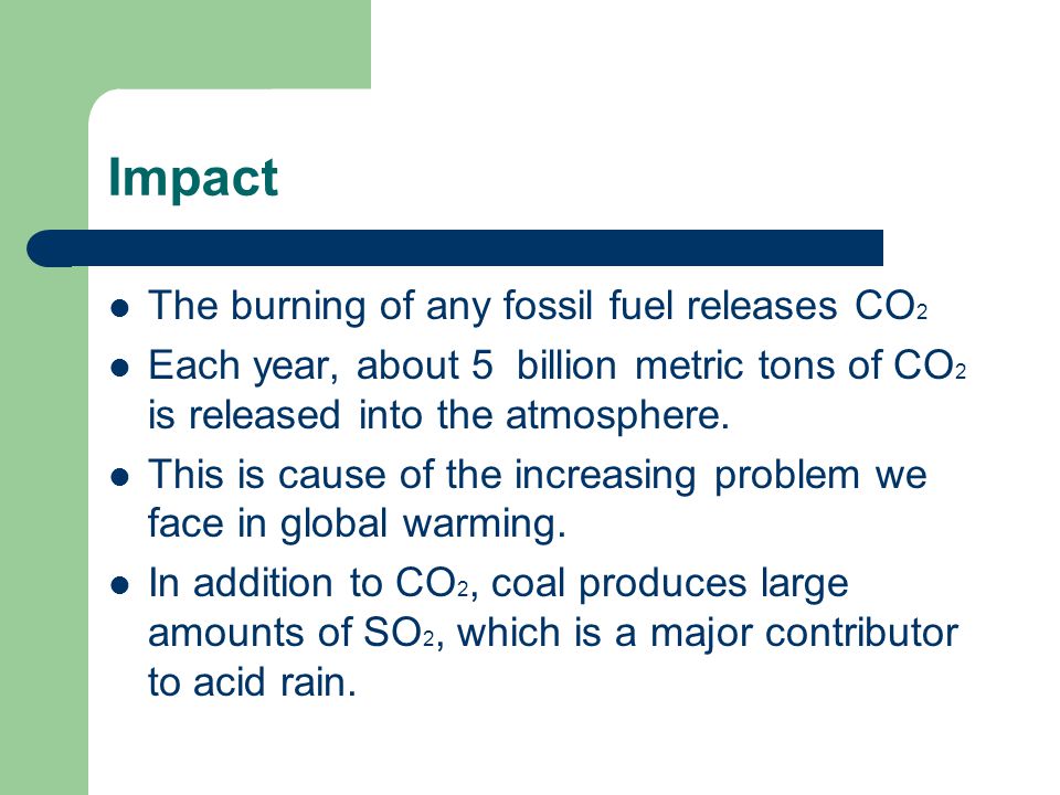Impact The burning of any fossil fuel releases CO2