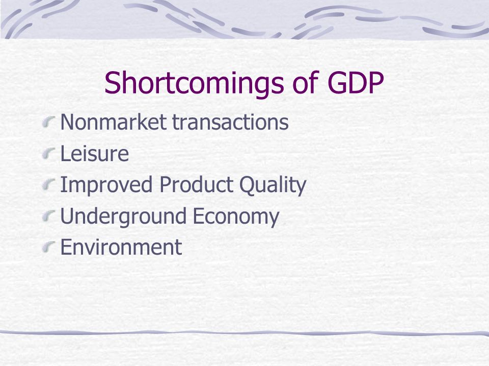 Shortcomings of GDP Nonmarket transactions Leisure