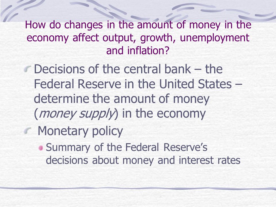 How do changes in the amount of money in the economy affect output, growth, unemployment and inflation