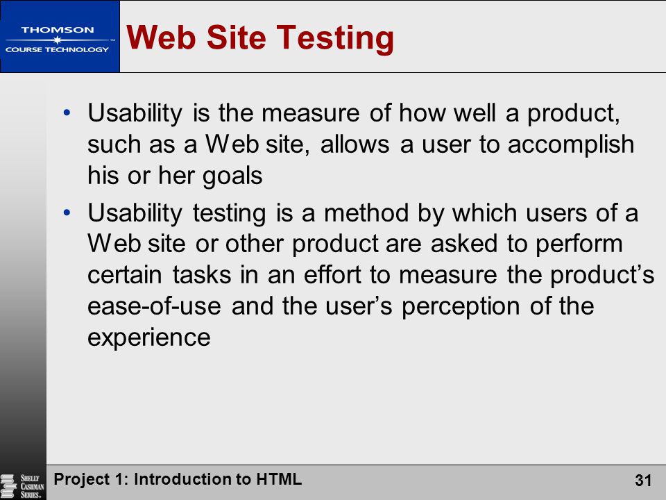 Web Site Testing Usability is the measure of how well a product, such as a Web site, allows a user to accomplish his or her goals.