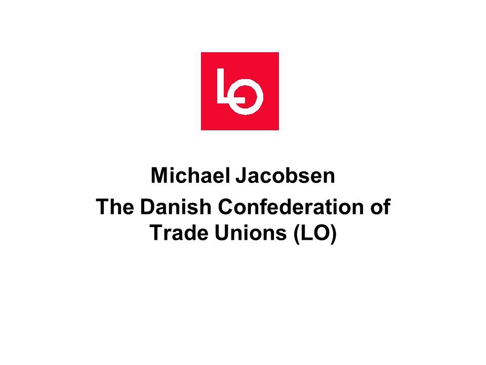 Michael Jacobsen The Danish Confederation of Trade Unions (LO)