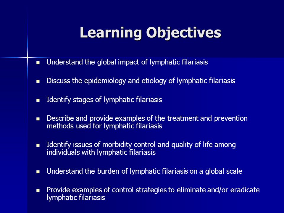 Learning Objectives Understand the global impact of lymphatic filariasis. Discuss the epidemiology and etiology of lymphatic filariasis.